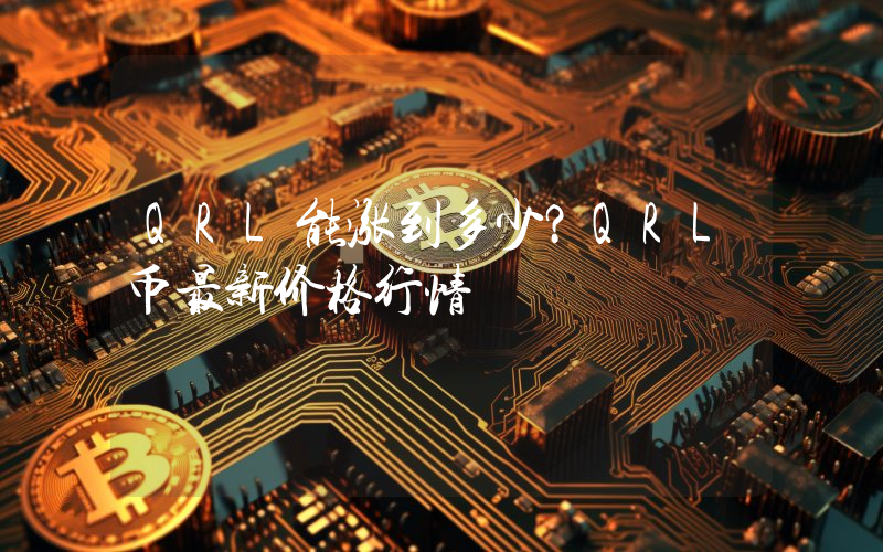 QRL能涨到多少？QRL币最新价格行情