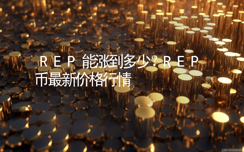 REP能涨到多少？REP币最新价格行情