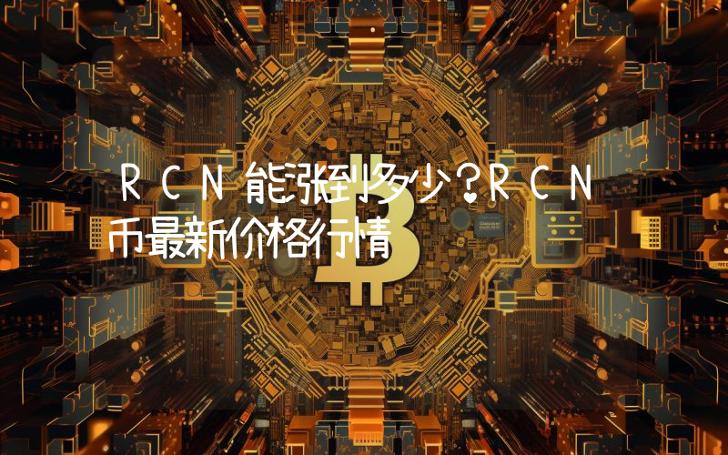 RCN能涨到多少？RCN币最新价格行情