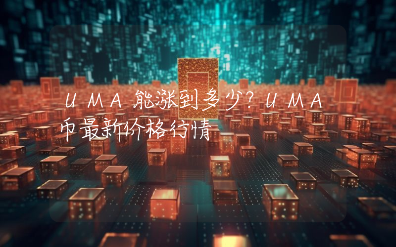 UMA能涨到多少？UMA币最新价格行情