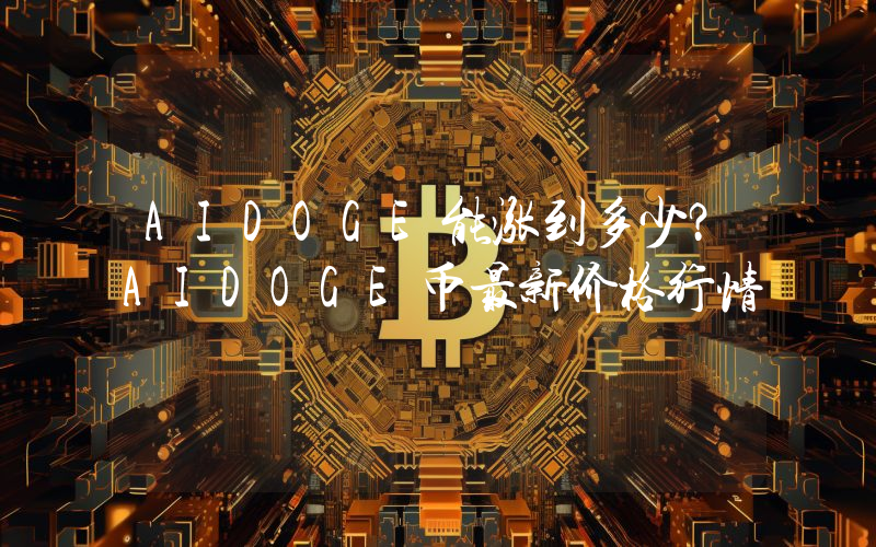 AIDOGE能涨到多少？AIDOGE币最新价格行情