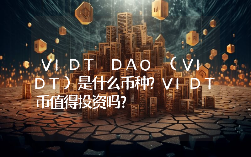 VIDT DAO (VIDT)是什么币种？VIDT币值得投资吗？