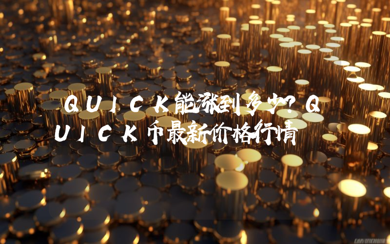 QUICK能涨到多少？QUICK币最新价格行情