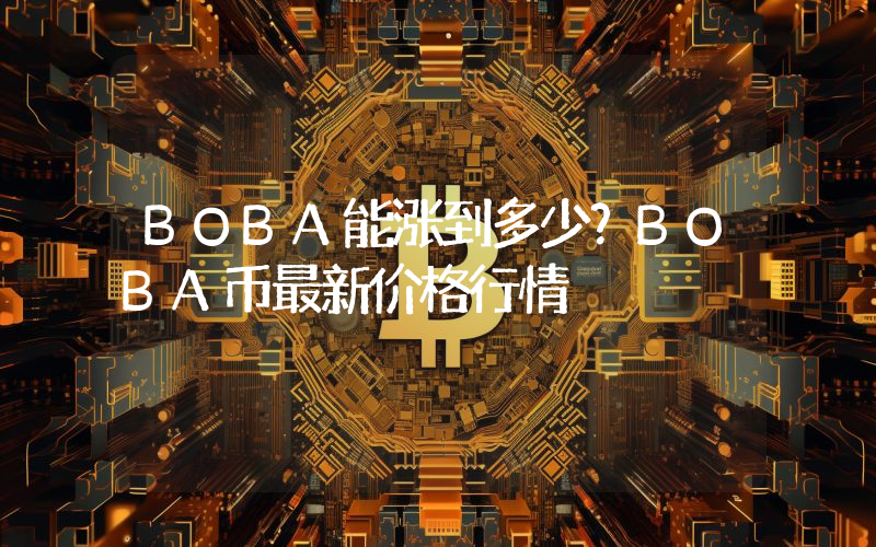 BOBA能涨到多少？BOBA币最新价格行情