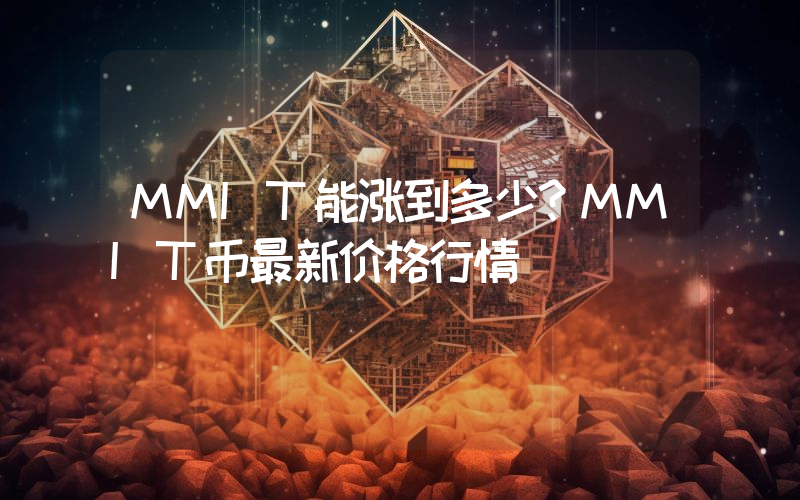 MMIT能涨到多少？MMIT币最新价格行情