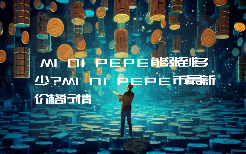 MINIPEPE能涨到多少？MINIPEPE币最新价格行情