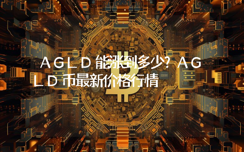 AGLD能涨到多少？AGLD币最新价格行情