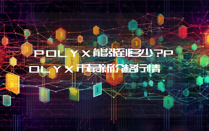 POLYX能涨到多少？POLYX币最新价格行情