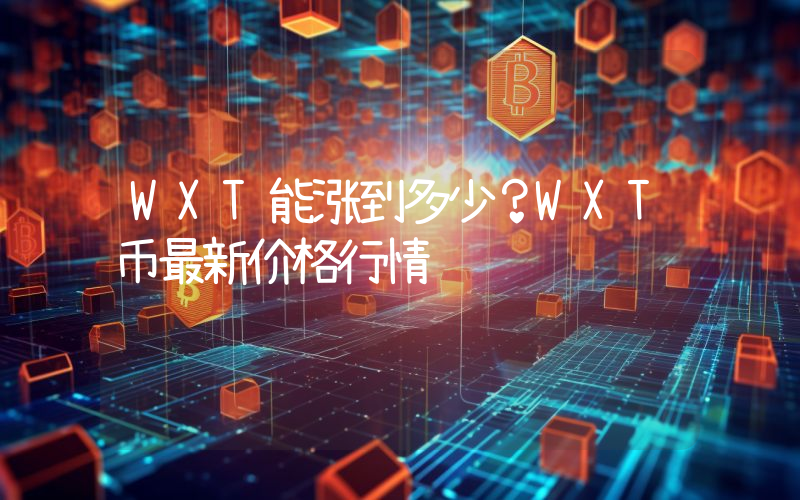 WXT能涨到多少？WXT币最新价格行情