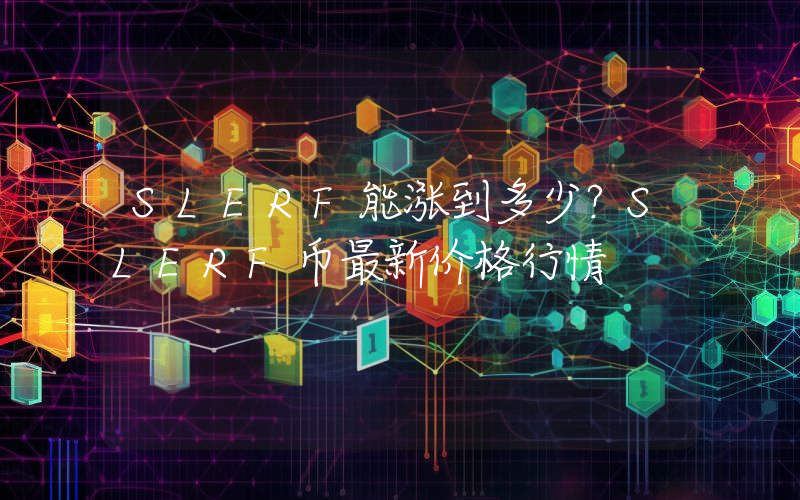 SLERF能涨到多少？SLERF币最新价格行情