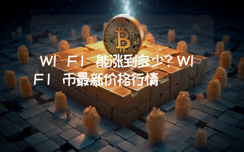 WIFI能涨到多少？WIFI币最新价格行情