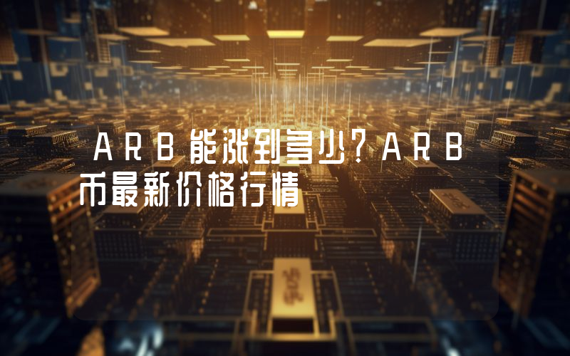 ARB能涨到多少？ARB币最新价格行情