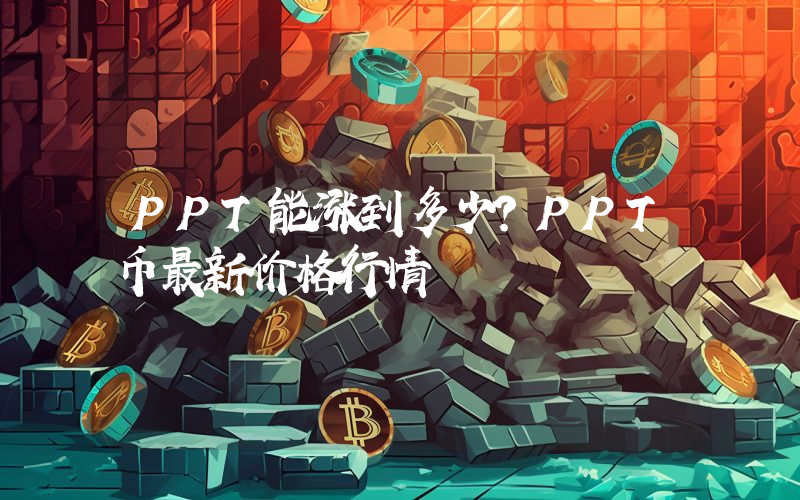 PPT能涨到多少？PPT币最新价格行情