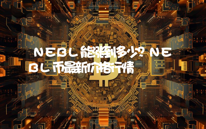 NEBL能涨到多少？NEBL币最新价格行情