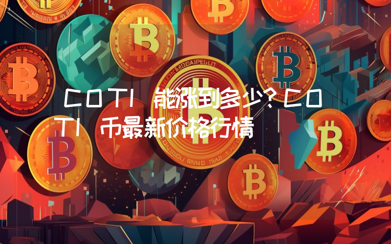 COTI能涨到多少？COTI币最新价格行情