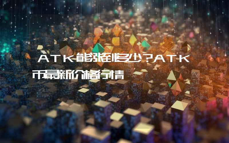 ATK能涨到多少？ATK币最新价格行情
