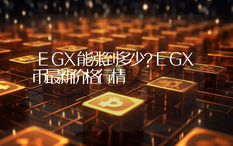 EGX能涨到多少？EGX币最新价格行情