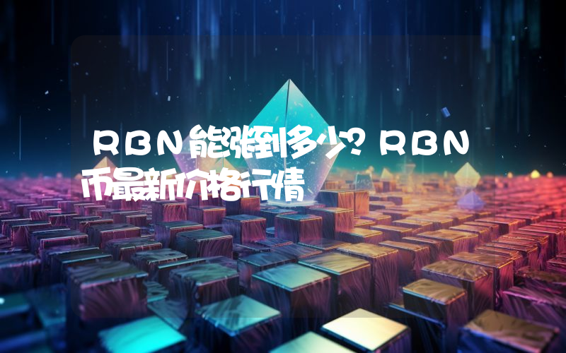 RBN能涨到多少？RBN币最新价格行情