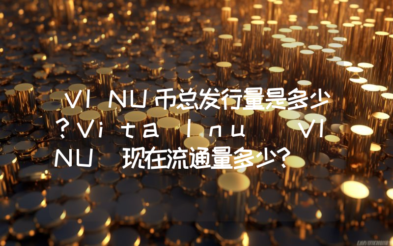 VINU币总发行量是多少？Vita Inu (VINU)现在流通量多少？