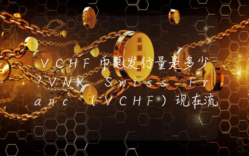 VCHF币总发行量是多少？VNX Swiss Franc (VCHF)现在流通量多少？