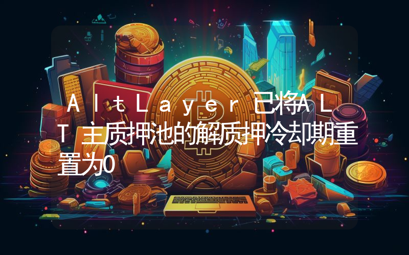 AltLayer已将ALT主质押池的解质押冷却期重置为0