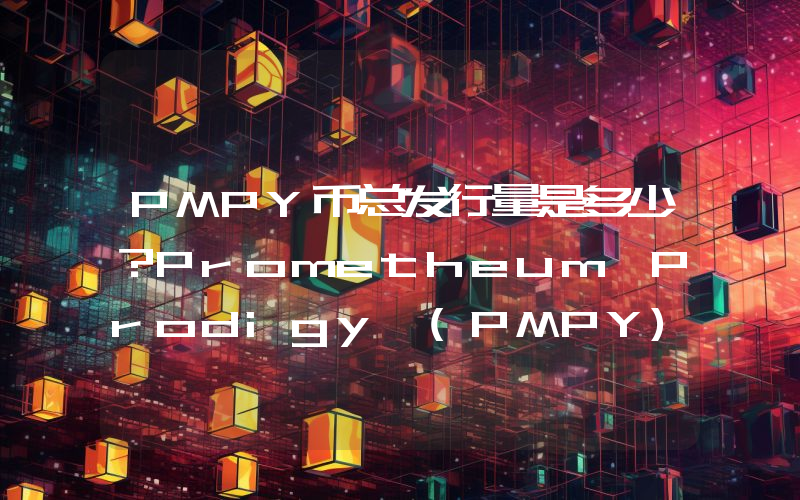 PMPY币总发行量是多少？Prometheum Prodigy (PMPY)现在流通量多少？