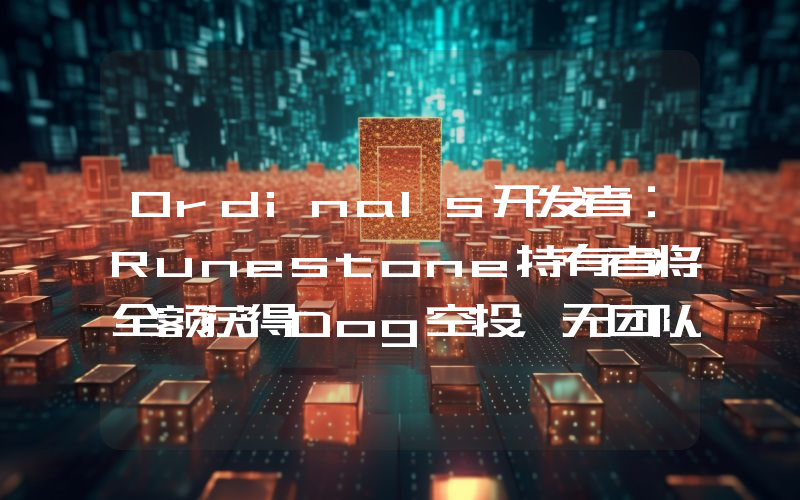 Ordinals开发者:Runestone持有者将全额获得Dog空投,无团队分配或预售