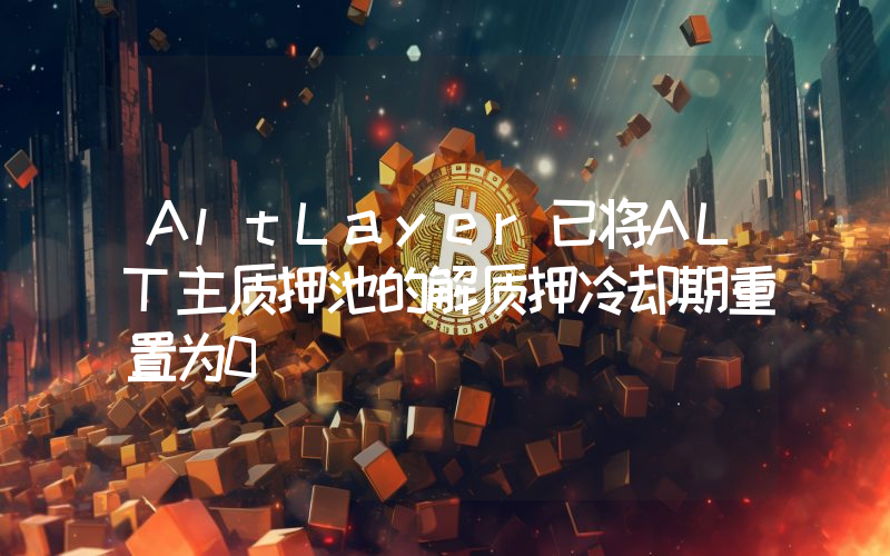 AltLayer已将ALT主质押池的解质押冷却期重置为0