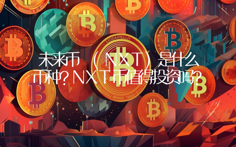 未来币 (NXT)是什么币种？NXT币值得投资吗？
