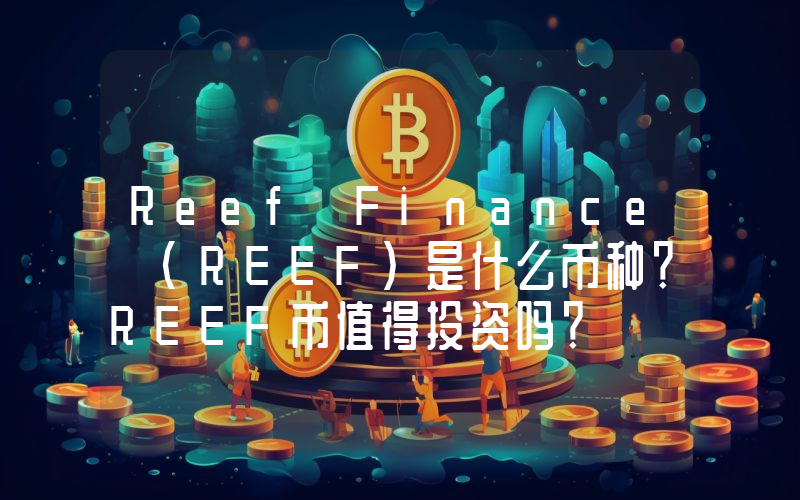 Reef Finance (REEF)是什么币种？REEF币值得投资吗？