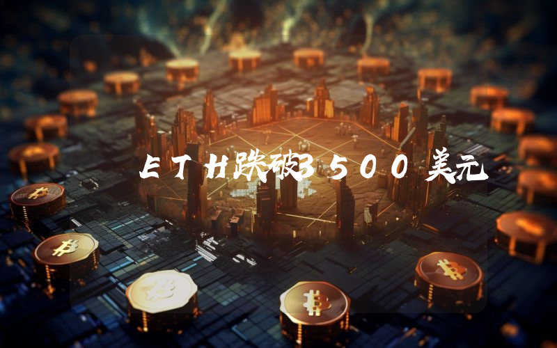 ETH跌破3500美元