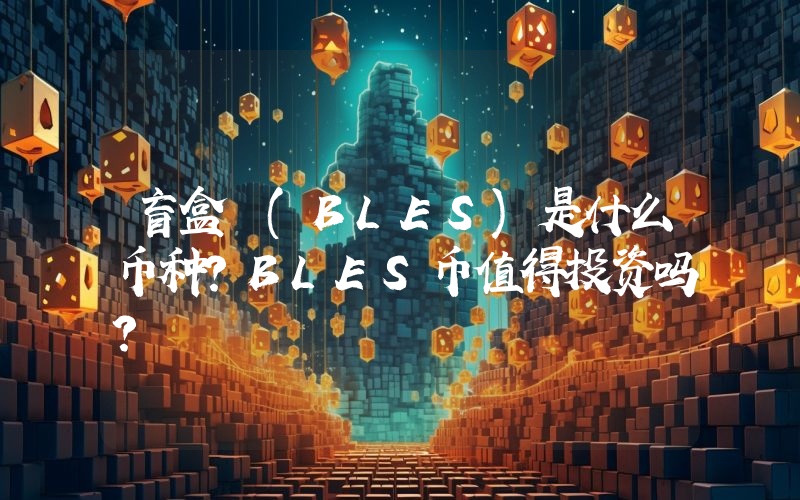 盲盒 (BLES)是什么币种？BLES币值得投资吗？