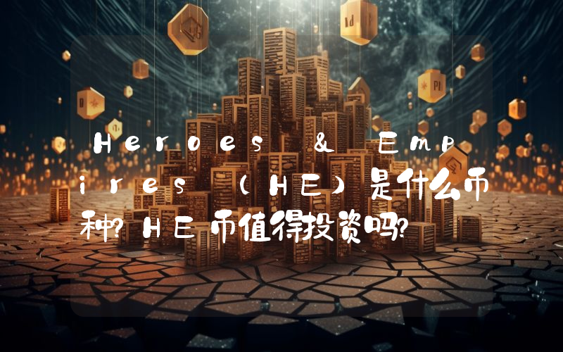 Heroes & Empires (HE)是什么币种？HE币值得投资吗？