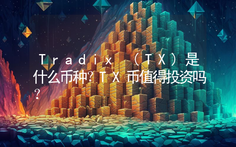 Tradix (TX)是什么币种？TX币值得投资吗？