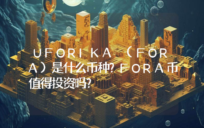 UFORIKA (FORA)是什么币种？FORA币值得投资吗？