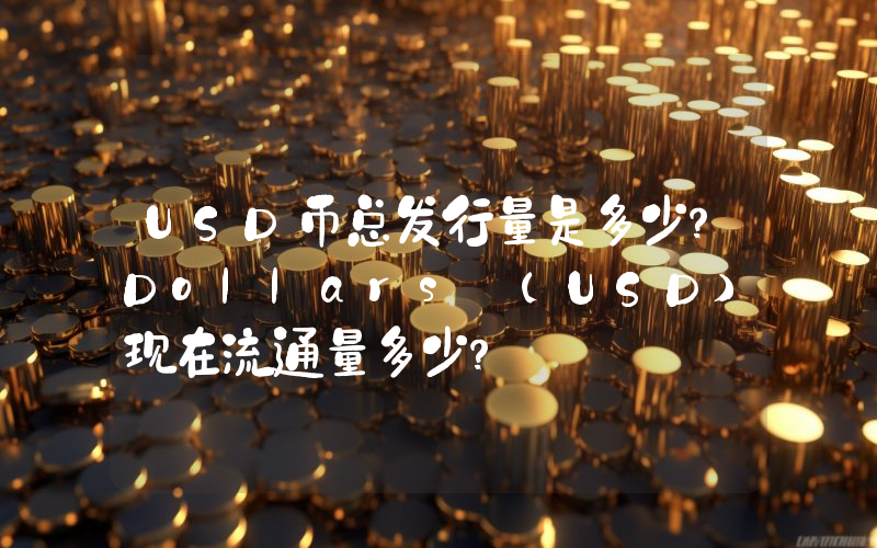 USD币总发行量是多少？Dollars (USD)现在流通量多少？