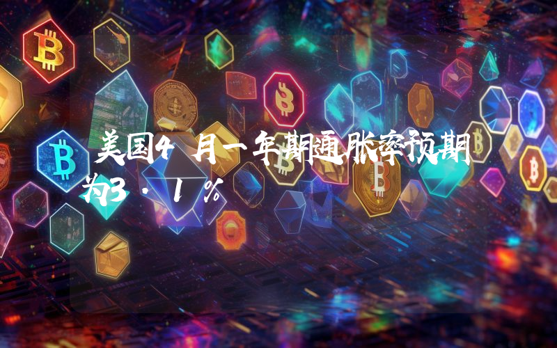 美国4月一年期通胀率预期为3.1%