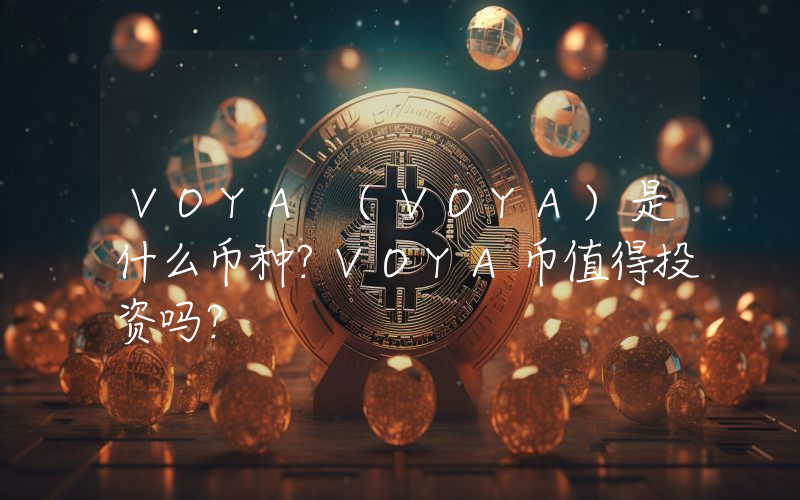 VOYA (VOYA)是什么币种？VOYA币值得投资吗？