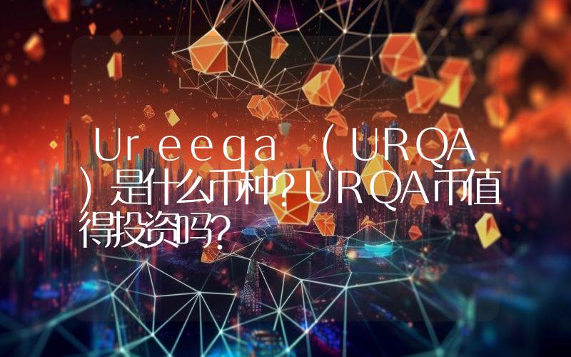 Ureeqa (URQA)是什么币种？URQA币值得投资吗？