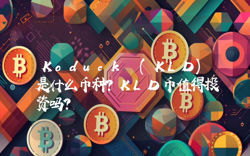 Koduck (KLD)是什么币种？KLD币值得投资吗？