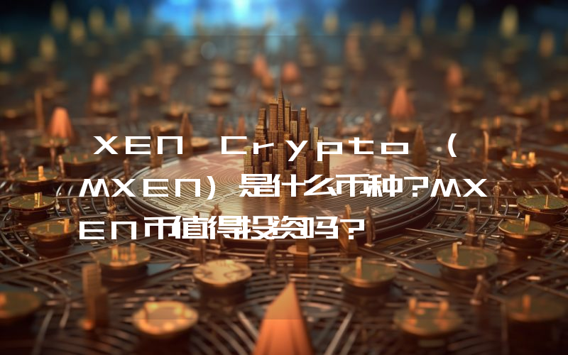XEN Crypto (MXEN)是什么币种？MXEN币值得投资吗？