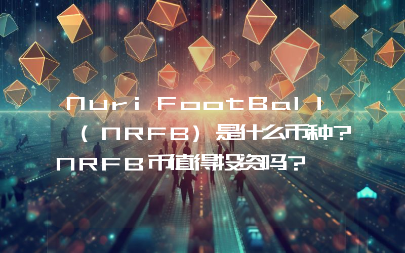 NuriFootBall (NRFB)是什么币种？NRFB币值得投资吗？