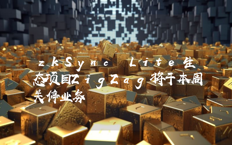 zkSync Lite生态项目ZigZag将于本周关停业务