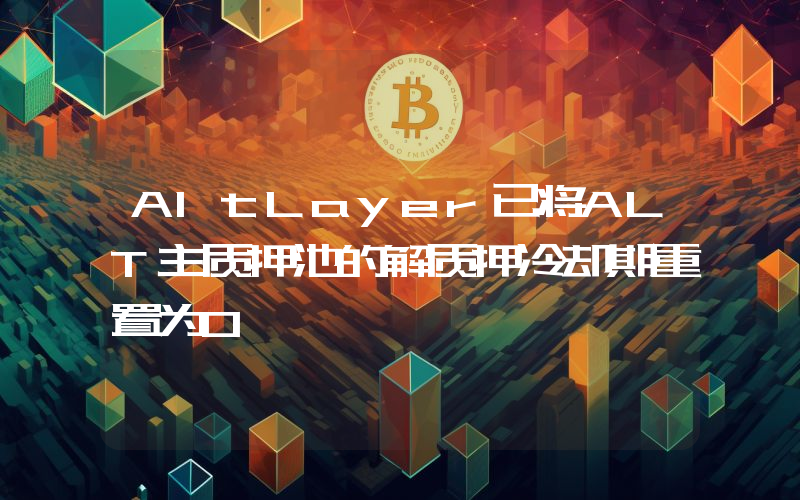 AltLayer已将ALT主质押池的解质押冷却期重置为0