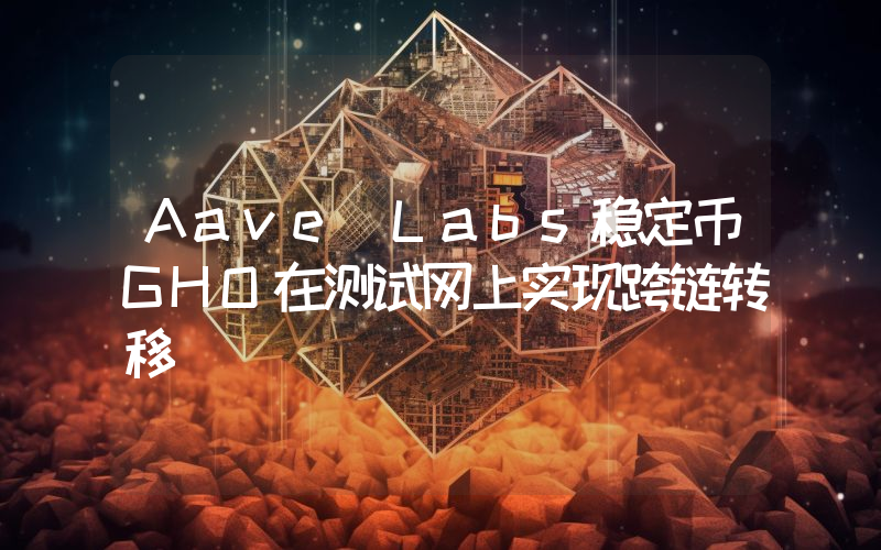 Aave Labs稳定币GHO在测试网上实现跨链转移