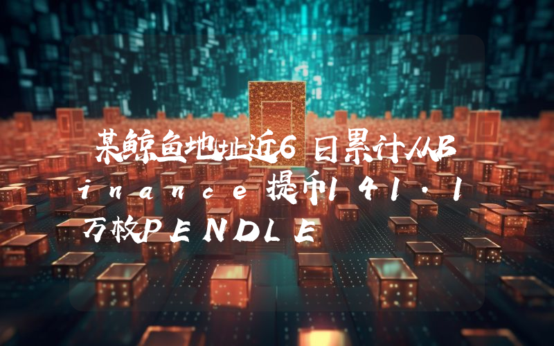 某鲸鱼地址近6日累计从Binance提币141.1万枚PENDLE