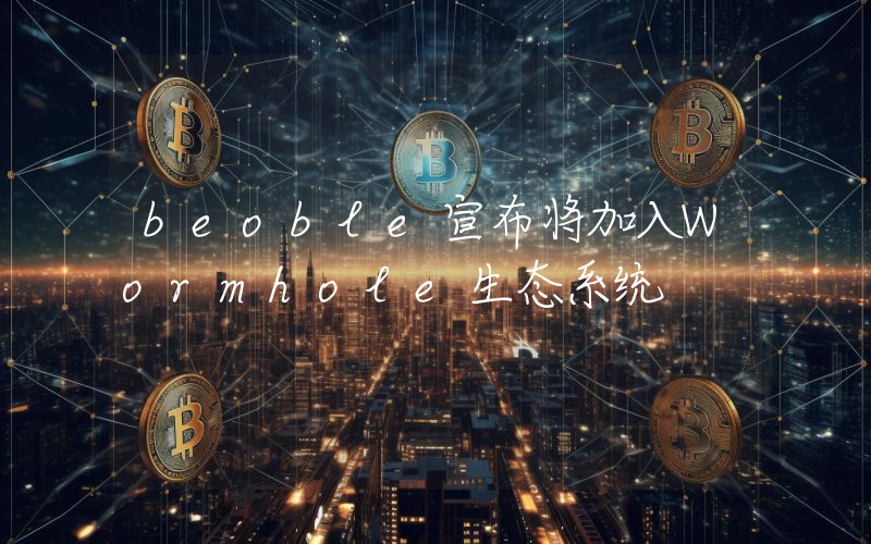 beoble宣布将加入Wormhole生态系统