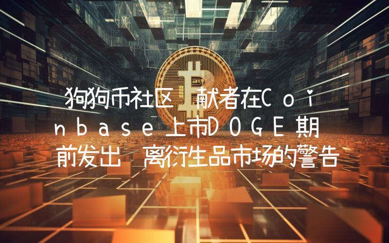 狗狗币社区贡献者在Coinbase上市DOGE期货前发出远离衍生品市场的警告