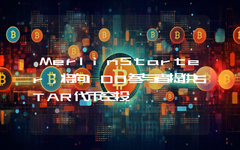 MerlinStarter:将向IDO参与者提供STAR代币空投