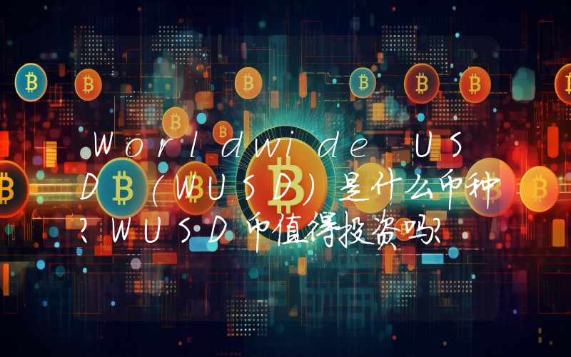 Worldwide USD (WUSD)是什么币种？WUSD币值得投资吗？